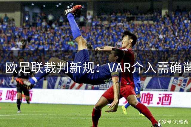 欧足联裁判新规：VAR介入需确凿证据 队长限与裁判沟通