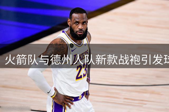 火箭队与德州人队新款战袍引发球迷热议
